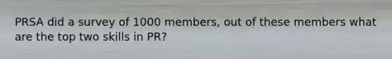PRSA did a survey of 1000 members, out of these members what are the top two skills in PR?
