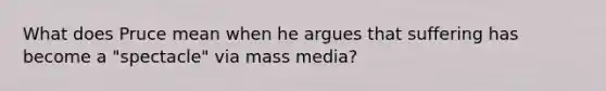 What does Pruce mean when he argues that suffering has become a "spectacle" via mass media?