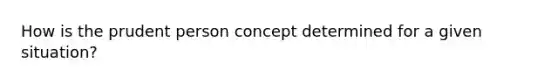 How is the prudent person concept determined for a given situation?