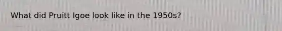 What did Pruitt Igoe look like in the 1950s?