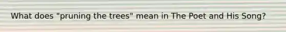What does "pruning the trees" mean in The Poet and His Song?
