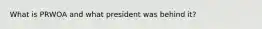 What is PRWOA and what president was behind it?