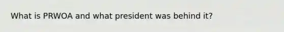 What is PRWOA and what president was behind it?