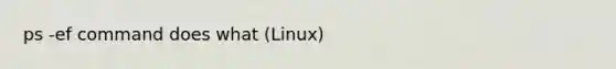 ps -ef command does what (Linux)