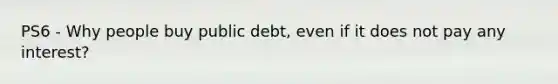 PS6 - Why people buy public debt, even if it does not pay any interest?