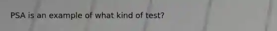 PSA is an example of what kind of test?