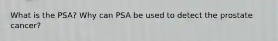 What is the PSA? Why can PSA be used to detect the prostate cancer?