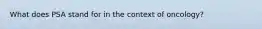What does PSA stand for in the context of oncology?