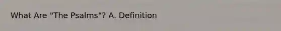 What Are "The Psalms"? A. Definition