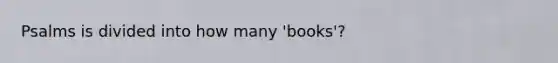 Psalms is divided into how many 'books'?