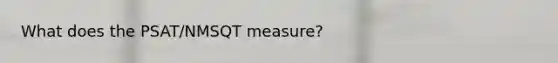 What does the PSAT/NMSQT measure?