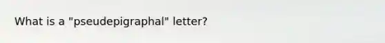 What is a "pseudepigraphal" letter?