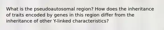 What is the pseudoautosomal region? How does the inheritance of traits encoded by genes in this region differ from the inheritance of other Y-linked characteristics?