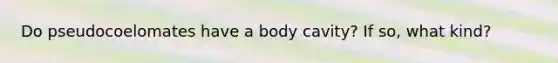 Do pseudocoelomates have a body cavity? If so, what kind?