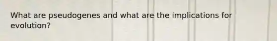 What are pseudogenes and what are the implications for evolution?