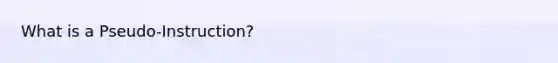 What is a Pseudo-Instruction?