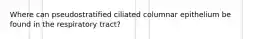 Where can pseudostratified ciliated columnar epithelium be found in the respiratory tract?