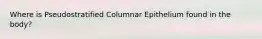 Where is Pseudostratified Columnar Epithelium found in the body?