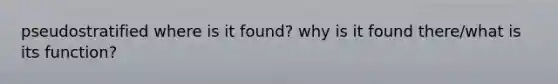 pseudostratified where is it found? why is it found there/what is its function?