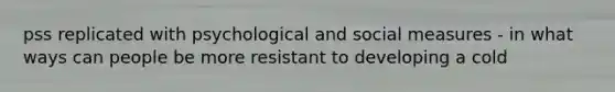 pss replicated with psychological and social measures - in what ways can people be more resistant to developing a cold