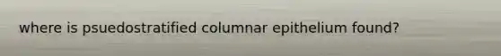 where is psuedostratified columnar epithelium found?