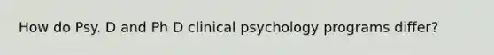 How do Psy. D and Ph D clinical psychology programs differ?