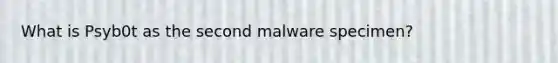 What is Psyb0t as the second malware specimen?