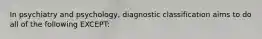 In psychiatry and psychology, diagnostic classification aims to do all of the following EXCEPT: