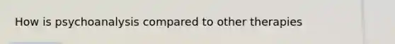 How is psychoanalysis compared to other therapies