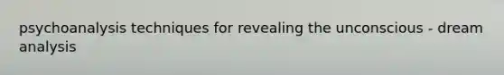 psychoanalysis techniques for revealing the unconscious - dream analysis