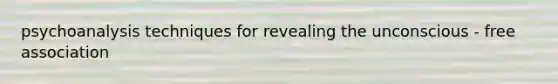 psychoanalysis techniques for revealing the unconscious - free association