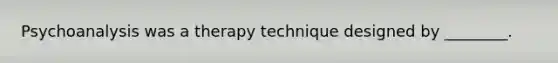 Psychoanalysis was a therapy technique designed by ________.