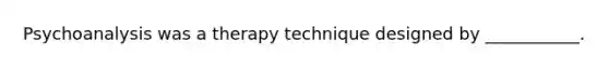 Psychoanalysis was a therapy technique designed by ___________.