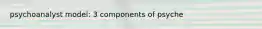 psychoanalyst model: 3 components of psyche