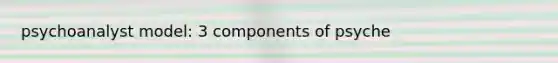 psychoanalyst model: 3 components of psyche