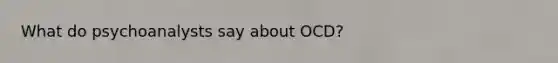 What do psychoanalysts say about OCD?