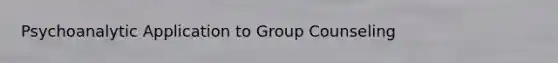 Psychoanalytic Application to Group Counseling