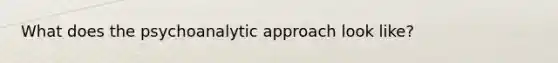 What does the psychoanalytic approach look like?