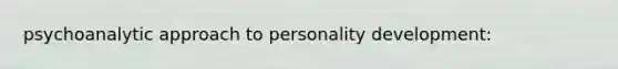 psychoanalytic approach to personality development: