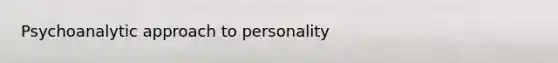 Psychoanalytic approach to personality