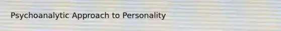 Psychoanalytic Approach to Personality