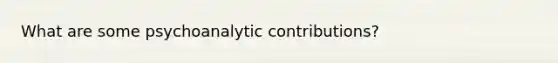 What are some psychoanalytic contributions?