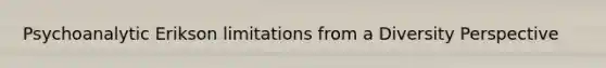 Psychoanalytic Erikson limitations from a Diversity Perspective