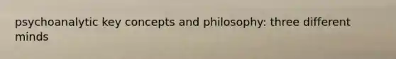 psychoanalytic key concepts and philosophy: three different minds