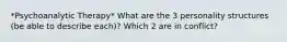 *Psychoanalytic Therapy* What are the 3 personality structures (be able to describe each)? Which 2 are in conflict?