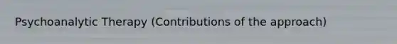 Psychoanalytic Therapy (Contributions of the approach)