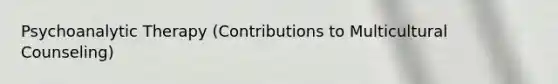 Psychoanalytic Therapy (Contributions to Multicultural Counseling)