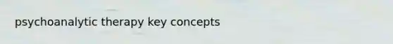 psychoanalytic therapy key concepts