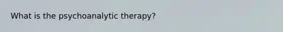 What is the psychoanalytic therapy?