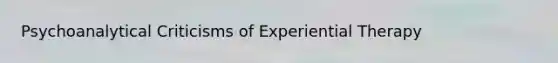 Psychoanalytical Criticisms of Experiential Therapy